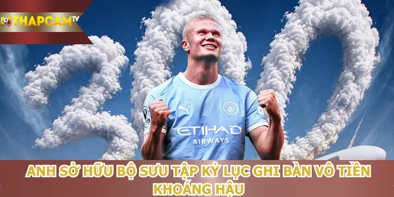 anh-so-huu-bo-suu-tap-ky-luc-ghi-ban-vo-tien-khoang-hau