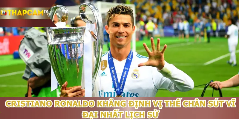 cristiano-ronaldo-khang-dinh-vi-the-chan-sut-vi-dai-nhat-lich-su