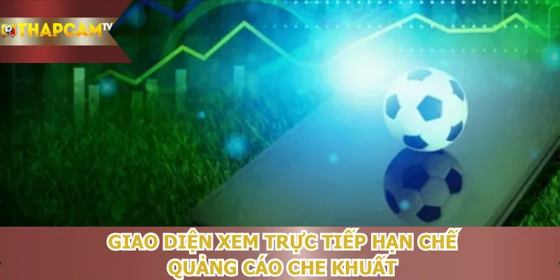 giao-dien-xem-truc-tiep-han-che-quang-cao-che-khuat