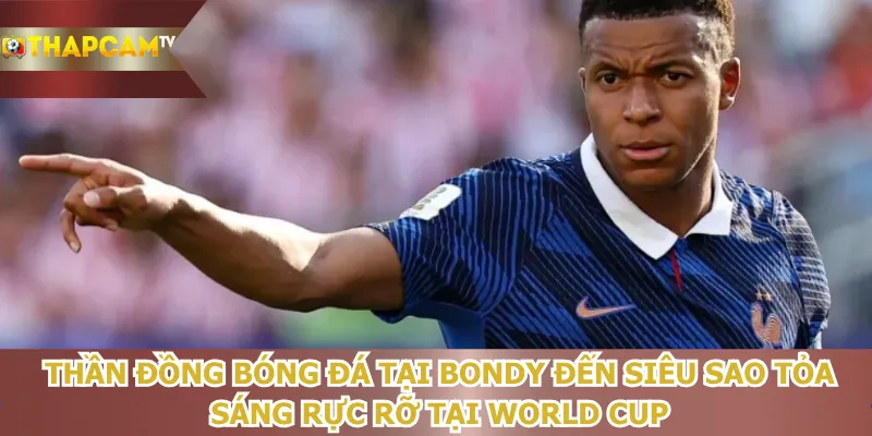 than-dong-bong-da-tai-bondy-den-sieu-sao-toa-sang-ruc-ro-tai-world-cup